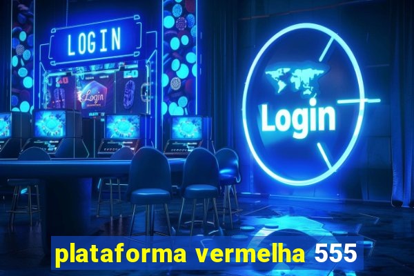 plataforma vermelha 555